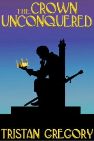 The Crown Unconquered【電子書籍】[ Tristan Gregory ]