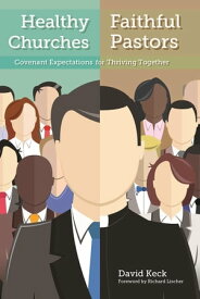 Healthy Churches, Faithful Pastors Covenant Expectations for Thriving Together【電子書籍】[ David A. Keck ]