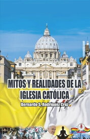 Mitos y realidades de la iglesia cat?lica【電子書籍】[ Bernardo S. Rodr?guez Cruz ]