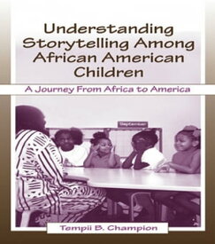 Understanding Storytelling Among African American Children A Journey From Africa To America【電子書籍】[ Tempii B. Champion ]