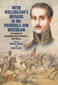 With Wellington's Hussars in the Peninsula and Waterloo The Journal of Lieutenant George Woodberry, 18th Hussars【電子書籍】