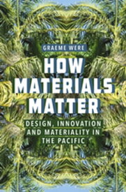 How Materials Matter Design, Innovation and Materiality in the Pacific【電子書籍】[ Graeme Were ]