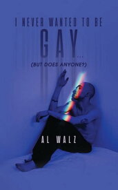 I Never Wanted To Be Gay... (but does anyone?)【電子書籍】[ Al Walz ]