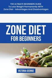Zone Diet for Beginners Step-by-Step Guide for Weight Loss With healty and recipes , Food Shopping List, Recipes, Snacks & Complete Meal Plan.【電子書籍】[ Victoria George ]