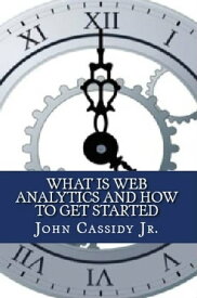 What Is Web Analytics and How to Get Started【電子書籍】[ John Cassidy Jr ]