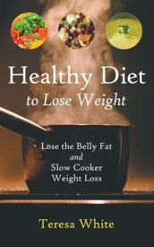 Healthy Diet to Lose Weight Lose the Belly Fat and Slow Cooker Weight Loss【電子書籍】[ Teresa White ]