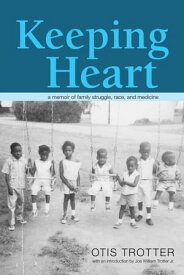 Keeping Heart A Memoir of Family Struggle, Race, and Medicine【電子書籍】[ Otis Trotter ]