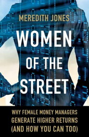 Women of The Street Why Female Money Managers Generate Higher Returns (and How You Can Too)【電子書籍】[ M. Jones ]