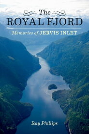 The Royal Fjord Memories of Jervis Inlet【電子書籍】[ Ray Phillips ]