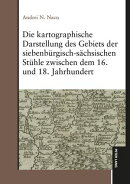 Die kartographische Darstellung des Gebiets der siebenbuergisch-saechsischen Stuehle zwischen dem 16. und 18. Jahrhundert