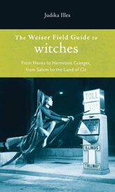 Weiser Field Guide To Witches, The: From Hexes To Hermoine Granger, From Salem To The Land Of Oz From Hexes to Hermoine Granger, from Salem to the Land of Oz【電子書籍】[ Judika Illes ]