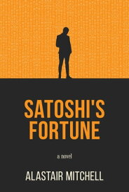 Satoshi's Fortune A Novel【電子書籍】[ Alastair Mitchell ]