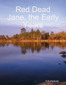 Red Dead Jane, the Early Years【電子書籍】[ D.P. Pankratz ]