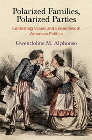 Polarized Families, Polarized Parties Contesting Values and Economics in American Politics【電子書籍】[ Gwendoline M. Alphonso ]