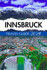 Innsbruck Travel Guide 2024 Your Comprehensive Handbook to Alpine Adventure and Cultural Discovery in Austria【電子書籍】[ Ralph L. Hooley ]