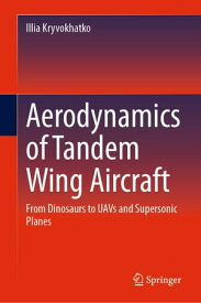 Aerodynamics of Tandem Wing Aircraft From Dinosaurs to UAVs and Supersonic Planes【電子書籍】[ Illia Kryvokhatko ]