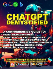 CHATGPT DEMYSTIFIED A COMPREHENSIVE GUIDE TO: PROMPT ENGINEERING BASICS PROMPTS FOR STOCK INVESTMENT PICKS CHATGPT AS AN INCOME GENERATION TOOL ADS TITLE AND CONTENT PROMPTS GENERATION GUIDE FOR GENERAL RESEARCH WORK GENERATION OF 【電子書籍】