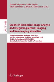 Graphs in Biomedical Image Analysis and Integrating Medical Imaging and Non-Imaging Modalities Second International Workshop, GRAIL 2018 and First International Workshop, Beyond MIC 2018, Held in Conjunction with MICCAI 2018, Granada, Sp【電子書籍】