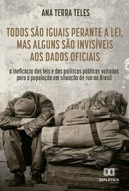 Todos s?o iguais perante a lei, mas alguns s?o invis?veis aos dados oficiais a inefic?cia das leis e das pol?ticas p?blicas voltadas para a popula??o em situa??o de rua no Brasil【電子書籍】[ Ana Terra Teles ]