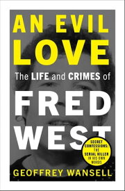 An Evil Love: The Life and Crimes of Fred West【電子書籍】[ Geoffrey Wansell ]