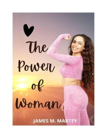 THE POWER OF WOMAN What Makes Women Powerful,【電子書籍】[ James M. Martey ]