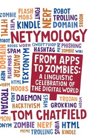 Netymology From Apps to Zombies: A Linguistic Celebration of the Digital World【電子書籍】[ Tom Chatfield ]