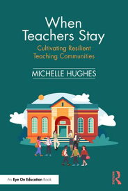 When Teachers Stay: Cultivating Resilient Teaching Communities【電子書籍】[ Michelle Hughes ]
