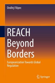 REACH Beyond Borders Europeanization Towards Global Regulation【電子書籍】[ Ond?ej Filipec ]