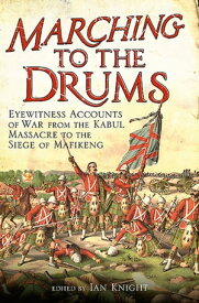 Marching to the Drums Eyewitness Accounts of War from the Kabul Massacre to the Siege of Mafeking【電子書籍】