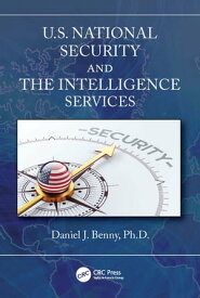 U.S. National Security and the Intelligence Services【電子書籍】[ Daniel J. Benny ]