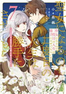 聖女になるので二度目の人生は勝手にさせてもらいます ７　〜王太子は、前世で私を振った恋人でした〜