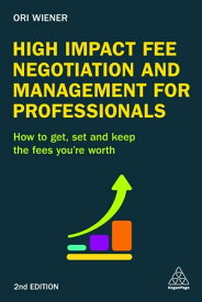 High Impact Fee Negotiation and Management for Professionals How to Get, Set, and Keep the Fees You're Worth【電子書籍】[ Ori Wiener ]