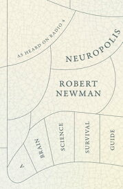 Neuropolis: A Brain Science Survival Guide【電子書籍】[ Robert Newman ]