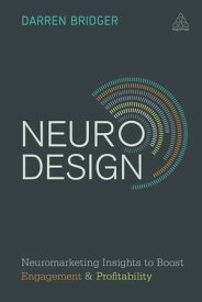 Neuro Design Neuromarketing Insights to Boost Engagement and Profitability【電子書籍】[ Darren Bridger ]