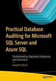Practical Database Auditing for Microsoft SQL Server and Azure SQL Troubleshooting, Regulatory Compliance, and Governance【電子書籍】[ Josephine Bush ]