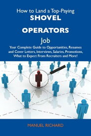 How to Land a Top-Paying Shovel operators Job: Your Complete Guide to Opportunities, Resumes and Cover Letters, Interviews, Salaries, Promotions, What to Expect From Recruiters and More【電子書籍】[ Richard Manuel ]