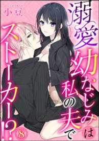 溺愛幼なじみは私の夫でストーカー!?（分冊版） 【第8話】【電子書籍】[ 小豆 ]