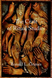 The Craft of Ritual Studies【電子書籍】[ Ronald L. Grimes ]