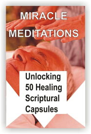 Miracle Meditations: Unlocking 50 Healing Scriptural Capsules【電子書籍】[ JEREMIAH SAMPSON ]
