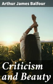 Criticism and Beauty【電子書籍】[ Arthur James Balfour ]