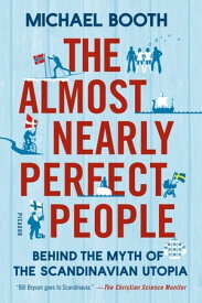The Almost Nearly Perfect People Behind the Myth of the Scandinavian Utopia【電子書籍】[ Michael Booth ]
