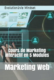 Marketing Web Cours de Marketing interactif en 5 modules【電子書籍】[ Evolution2vie Mindset ]