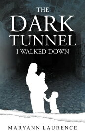 The Dark Tunnel I Walked Down【電子書籍】[ Maryann Laurence ]