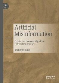 Artificial Misinformation Exploring Human-Algorithm Interaction Online【電子書籍】[ Donghee Shin ]