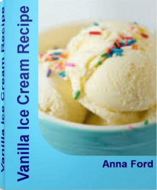 Vanilla Ice Cream Recipe Super Easy Cuisinart Ice Cream Recipes, Ice Cream Maker Recipes, Ice Cream Cake Recipes, Chocolate Ice Cream Recipe【電子書籍】[ Anna Ford ]