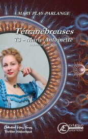 Marie-Antoinette : Vienne, la jeunesse d'une reine T?tran?breuses - Tome 3【電子書籍】[ Mary Play-Parlange ]