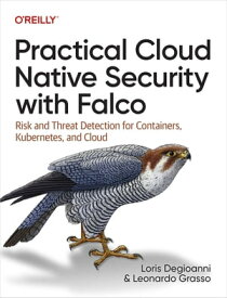 Practical Cloud Native Security with Falco【電子書籍】[ Loris Degioanni ]
