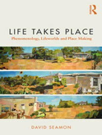 Life Takes Place Phenomenology, Lifeworlds, and Place Making【電子書籍】[ David Seamon ]