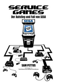 Service Games: Der Aufstieg und Fall von SEGA Games and Entertainment【電子書籍】[ Sam Pettus ]
