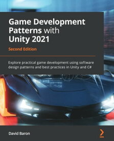 Game Development Patterns with Unity 2021 Explore practical game development using software design patterns and best practices in Unity and C#, 2nd Edition【電子書籍】[ David Baron ]